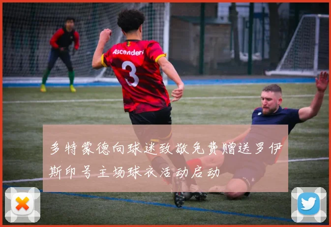多特蒙德向球迷致敬免费赠送罗伊斯印号主场球衣活动启动