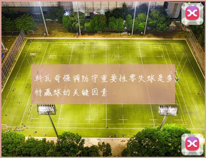 科瓦奇强调防守重要性零失球是多特赢球的关键因素