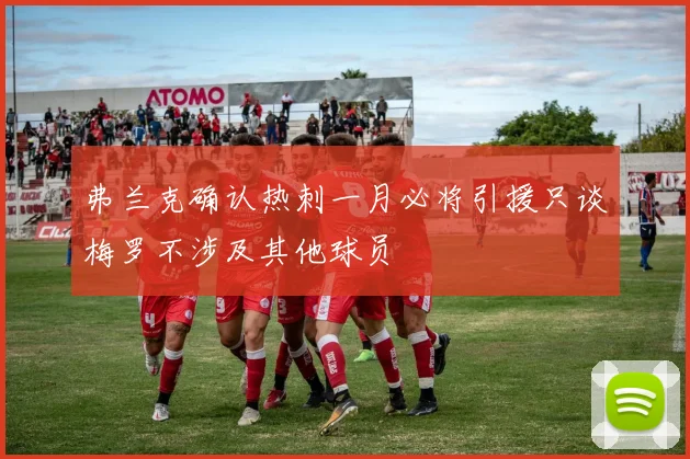 弗兰克确认热刺一月必将引援只谈梅罗不涉及其他球员